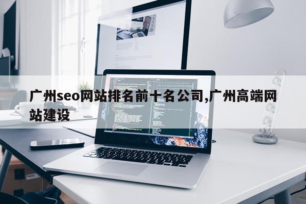 广州seo网站排名前十名公司,广州高端网站建设