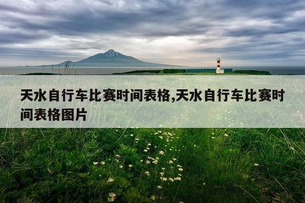 天水自行车比赛时间表格,天水自行车比赛时间表格图片