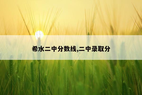 希水二中分数线,二中录取分