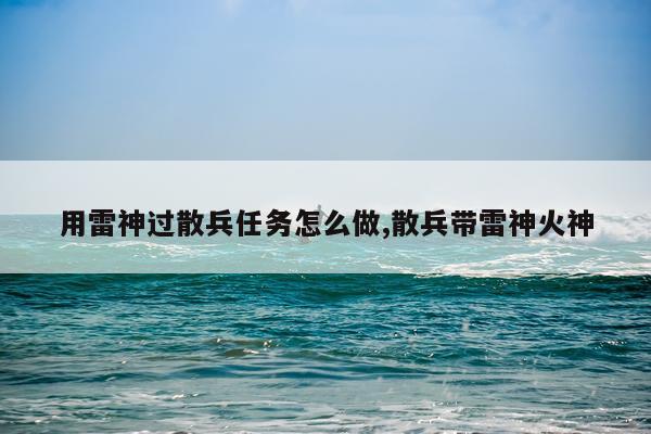 用雷神过散兵任务怎么做,散兵带雷神火神