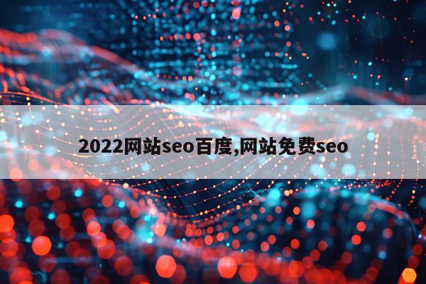 2022网站seo百度,网站免费seo
