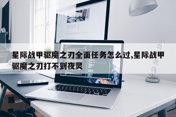 星际战甲驱魔之刃全面任务怎么过,星际战甲驱魔之刃打不到夜灵