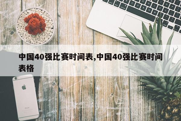 中国40强比赛时间表,中国40强比赛时间表格