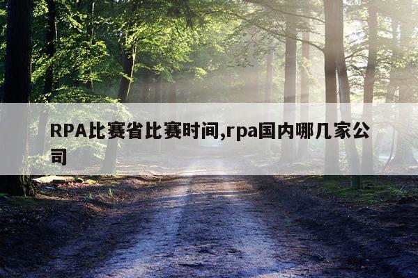 RPA比赛省比赛时间,rpa国内哪几家公司