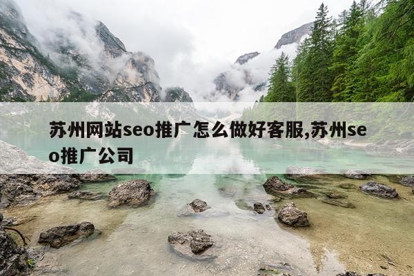 苏州网站seo推广怎么做好客服,苏州seo推广公司
