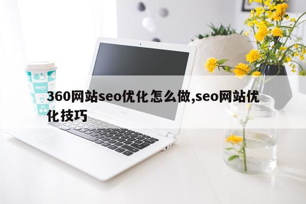 360网站seo优化怎么做,seo网站优化技巧