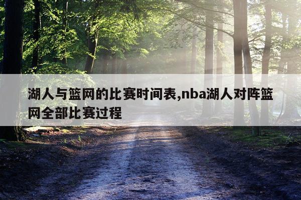 湖人与篮网的比赛时间表,nba湖人对阵篮网全部比赛过程