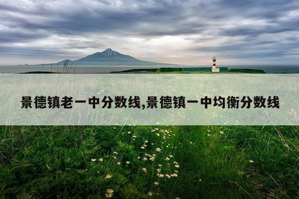 景德镇老一中分数线,景德镇一中均衡分数线