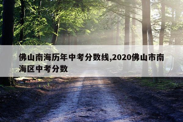 佛山南海历年中考分数线,2020佛山市南海区中考分数