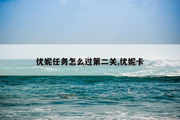 优妮任务怎么过第二关,优妮卡