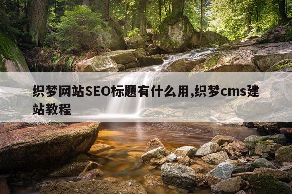 织梦网站SEO标题有什么用,织梦cms建站教程