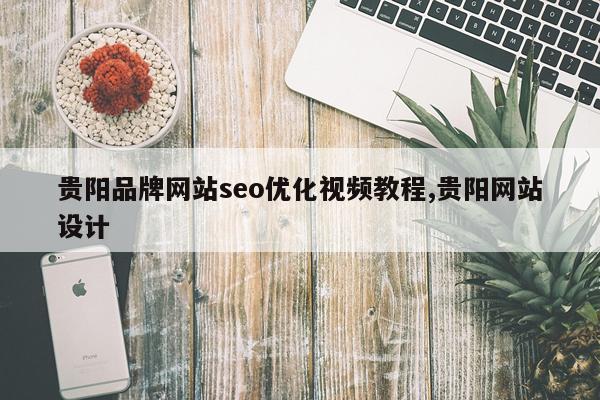 贵阳品牌网站seo优化视频教程,贵阳网站设计