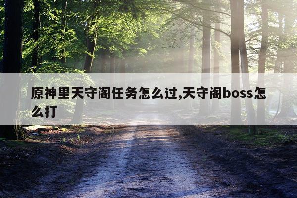 原神里天守阁任务怎么过,天守阁boss怎么打