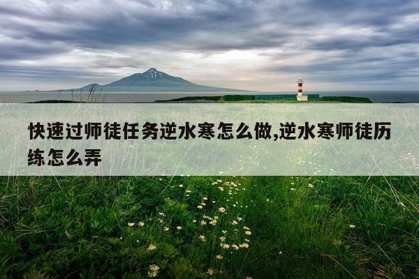 快速过师徒任务逆水寒怎么做,逆水寒师徒历练怎么弄