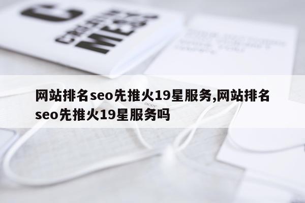 网站排名seo先推火19星服务,网站排名seo先推火19星服务吗