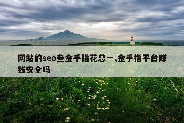 网站的seo叁金手指花总一,金手指平台赚钱安全吗