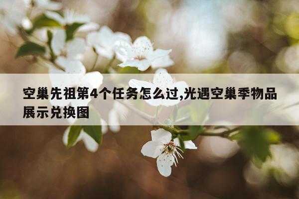 空巢先祖第4个任务怎么过,光遇空巢季物品展示兑换图