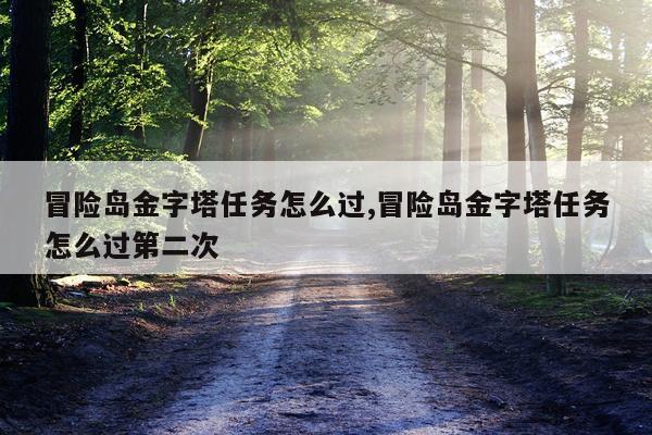 冒险岛金字塔任务怎么过,冒险岛金字塔任务怎么过第二次