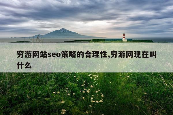 穷游网站seo策略的合理性,穷游网现在叫什么