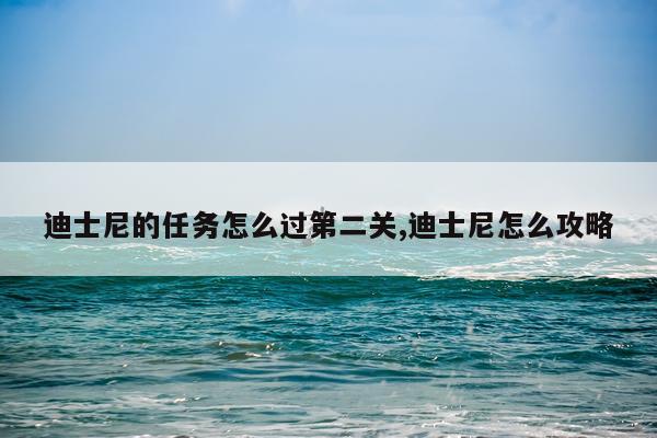 迪士尼的任务怎么过第二关,迪士尼怎么攻略
