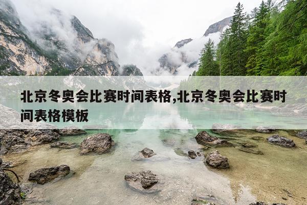 北京冬奥会比赛时间表格,北京冬奥会比赛时间表格模板