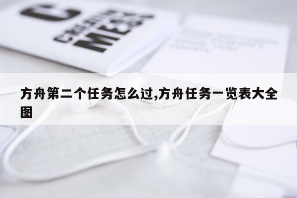 方舟第二个任务怎么过,方舟任务一览表大全图