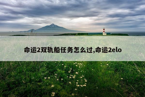 命运2双轨船任务怎么过,命运2elo