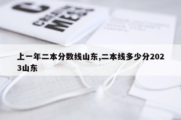 上一年二本分数线山东,二本线多少分2023山东