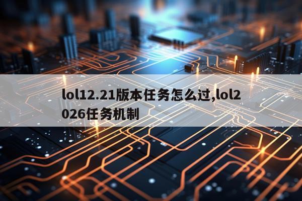 lol12.21版本任务怎么过,lol2026任务机制