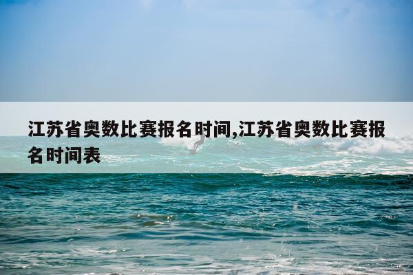 江苏省奥数比赛报名时间,江苏省奥数比赛报名时间表