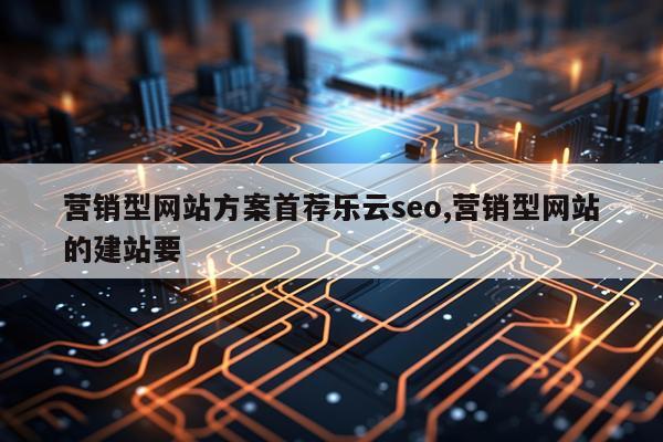 营销型网站方案首荐乐云seo,营销型网站的建站要