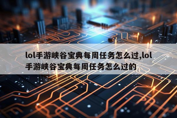 lol手游峡谷宝典每周任务怎么过,lol手游峡谷宝典每周任务怎么过的