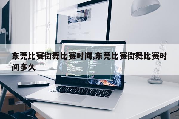 东莞比赛街舞比赛时间,东莞比赛街舞比赛时间多久