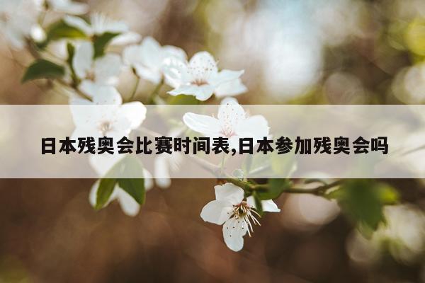 日本残奥会比赛时间表,日本参加残奥会吗