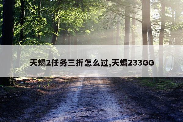 天蝎2任务三折怎么过,天蝎233GG