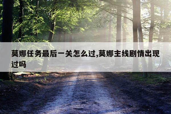 莫娜任务最后一关怎么过,莫娜主线剧情出现过吗