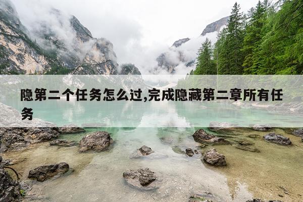隐第二个任务怎么过,完成隐藏第二章所有任务