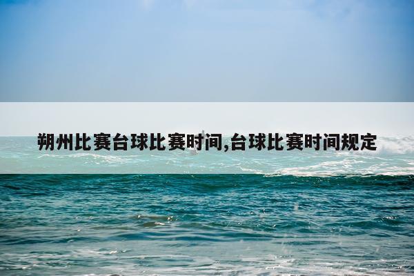朔州比赛台球比赛时间,台球比赛时间规定