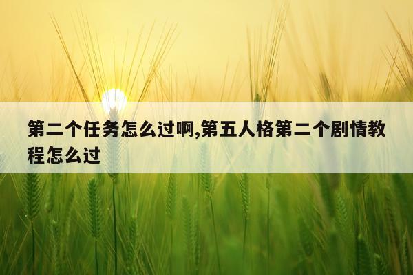 第二个任务怎么过啊,第五人格第二个剧情教程怎么过
